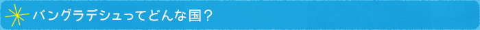 バングラデシュってどんな国?