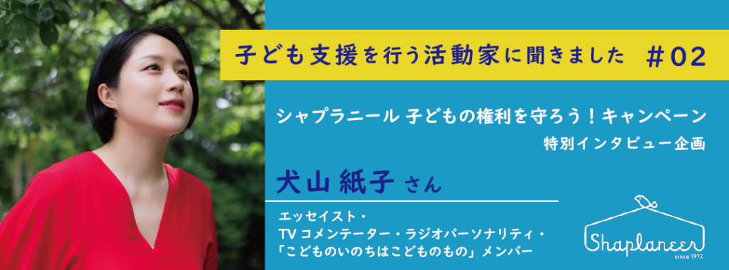 子ども支援を行う活動家に聞きました 犬山紙子さんインタビュー Chapter 3 子どもが自分らしく生きられるように シャプラニール 市民による海外協力の会