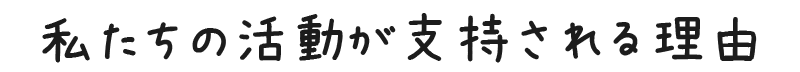 私たちの活動が支持される理由